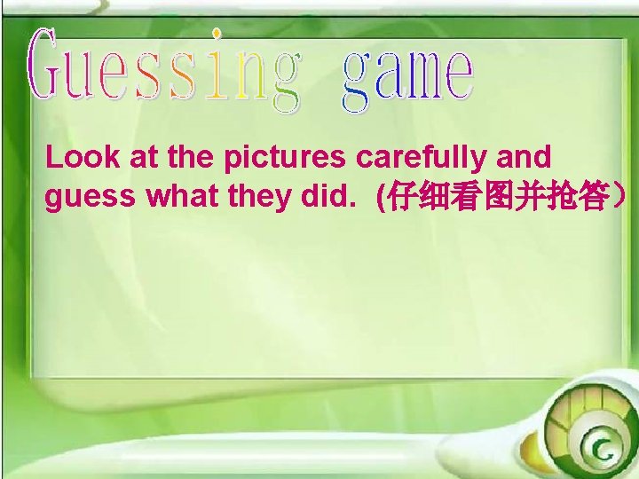 Look at the pictures carefully and guess what they did. (仔细看图并抢答) Look at the pictures carefully and guess what they did. (仔细看图并抢答)