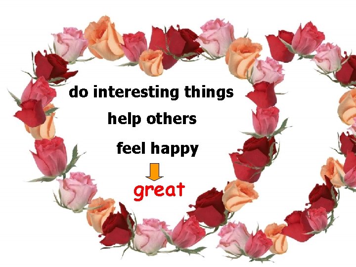 do interesting things help others feel happy great do interesting things help others feel happy great