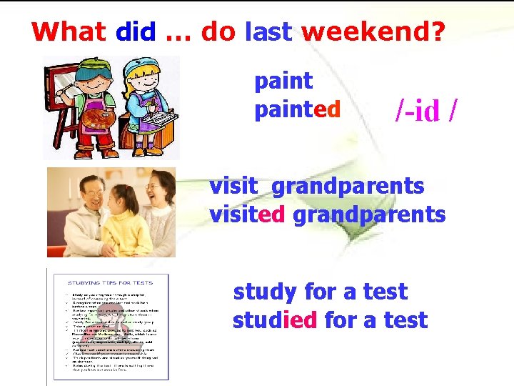 What did … do last weekend? painted /-id / visit grandparents visited grandparents study What did … do last weekend? painted /-id / visit grandparents visited grandparents study
