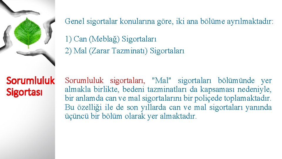 Genel sigortalar konularına göre, iki ana bölüme ayrılmaktadır: 1) Can (Meblağ) Sigortaları 2) Mal