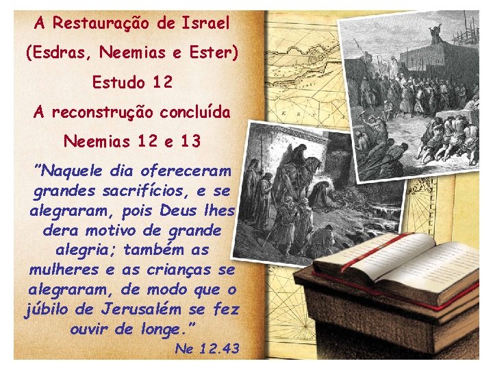 A Restauração de Israel (Esdras, Neemias e Ester) Estudo 12 A reconstrução concluída Neemias A Restauração de Israel (Esdras, Neemias e Ester) Estudo 12 A reconstrução concluída Neemias