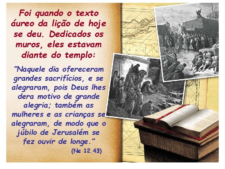 Foi quando o texto áureo da lição de hoje se deu. Dedicados os muros, Foi quando o texto áureo da lição de hoje se deu. Dedicados os muros,