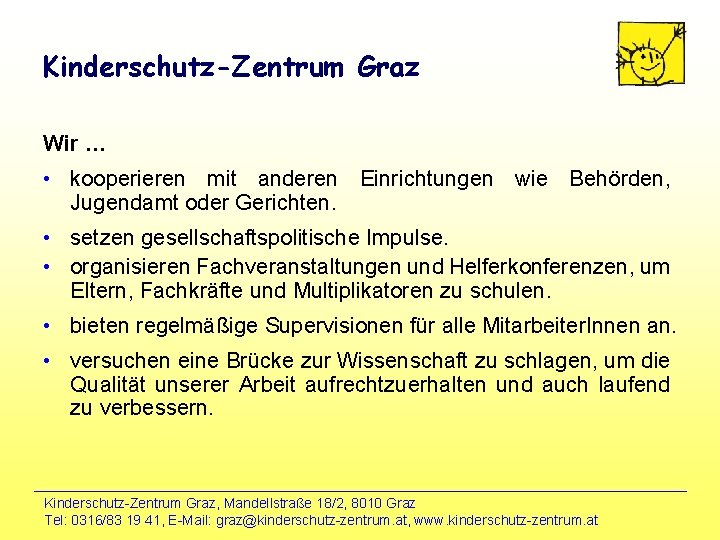 Kinderschutz-Zentrum Graz Wir … • kooperieren mit anderen Einrichtungen wie Behörden, Jugendamt oder Gerichten. Kinderschutz-Zentrum Graz Wir … • kooperieren mit anderen Einrichtungen wie Behörden, Jugendamt oder Gerichten.
