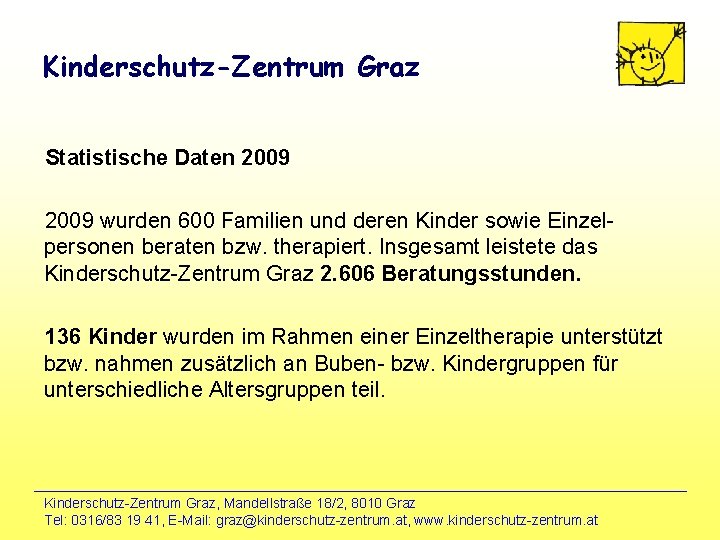 Kinderschutz-Zentrum Graz Statistische Daten 2009 wurden 600 Familien und deren Kinder sowie Einzelpersonen beraten Kinderschutz-Zentrum Graz Statistische Daten 2009 wurden 600 Familien und deren Kinder sowie Einzelpersonen beraten