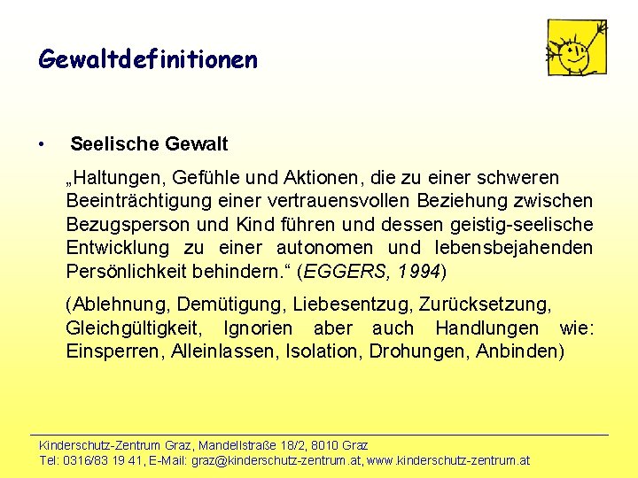 Gewaltdefinitionen • Seelische Gewalt „Haltungen, Gefühle und Aktionen, die zu einer schweren Beeinträchtigung einer Gewaltdefinitionen • Seelische Gewalt „Haltungen, Gefühle und Aktionen, die zu einer schweren Beeinträchtigung einer