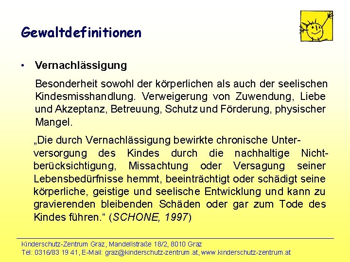 Gewaltdefinitionen • Vernachlässigung Besonderheit sowohl der körperlichen als auch der seelischen Kindesmisshandlung. Verweigerung von