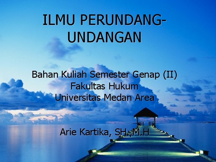 ILMU PERUNDANGAN Bahan Kuliah Semester Genap (II) Fakultas Hukum Universitas Medan Area Arie Kartika,