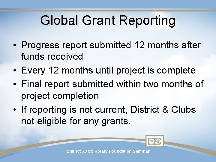 Global Grant Reporting • Progress report submitted 12 months after funds received • Every