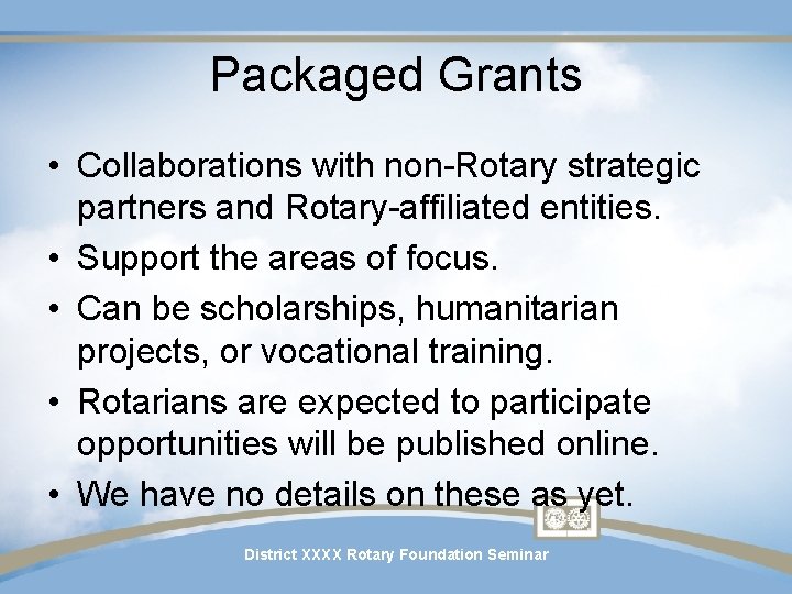 Packaged Grants • Collaborations with non-Rotary strategic partners and Rotary-affiliated entities. • Support the