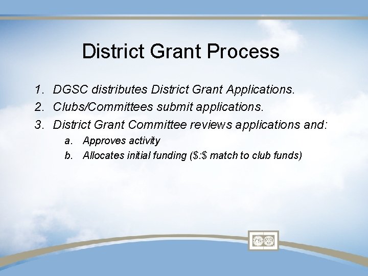 District Grant Process 1. DGSC distributes District Grant Applications. 2. Clubs/Committees submit applications. 3.