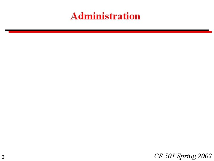 Administration 2 CS 501 Spring 2002 