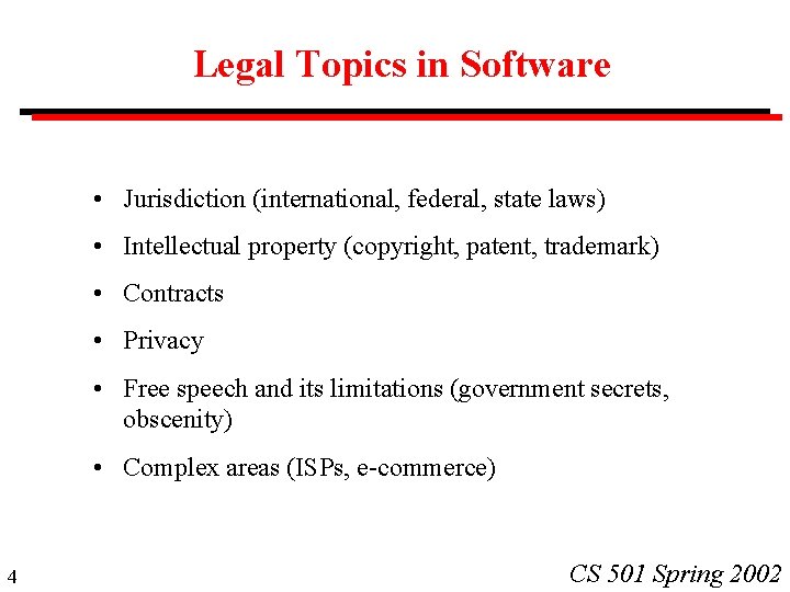 Legal Topics in Software • Jurisdiction (international, federal, state laws) • Intellectual property (copyright,