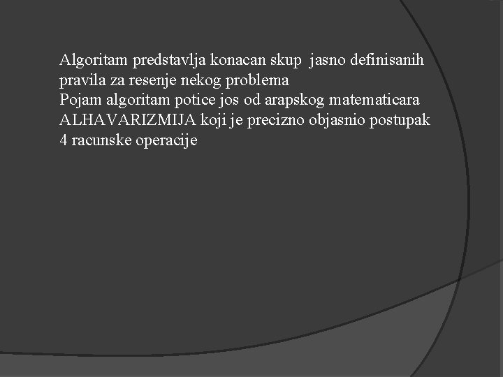 Algoritam predstavlja konacan skup jasno definisanih pravila za resenje nekog problema Pojam algoritam potice Algoritam predstavlja konacan skup jasno definisanih pravila za resenje nekog problema Pojam algoritam potice