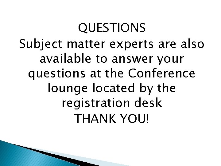 QUESTIONS Subject matter experts are also available to answer your questions at the Conference