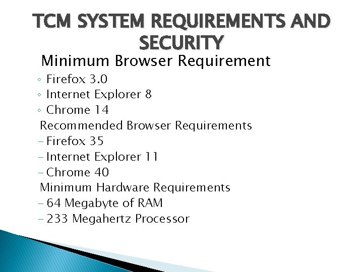 TCM SYSTEM REQUIREMENTS AND SECURITY Minimum Browser Requirement ◦ Firefox 3. 0 ◦ Internet