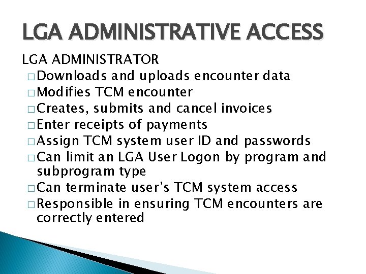 LGA ADMINISTRATIVE ACCESS LGA ADMINISTRATOR � Downloads and uploads encounter data � Modifies TCM