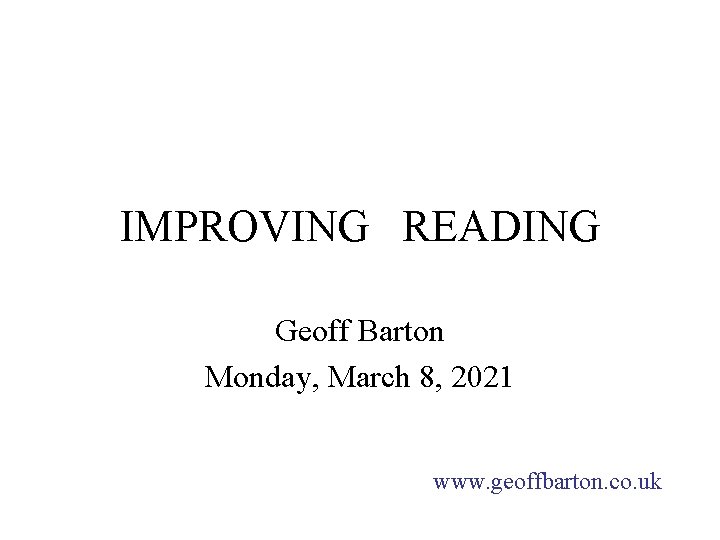 IMPROVING READING Geoff Barton Monday, March 8, 2021 www. geoffbarton. co. uk 