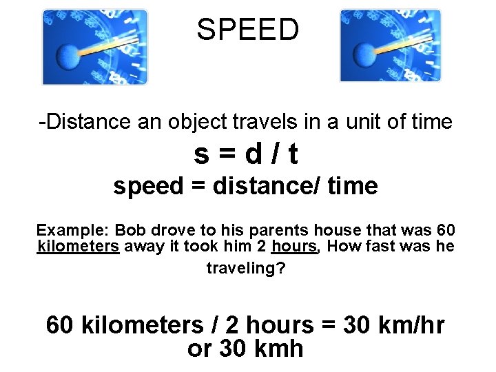 SPEED -Distance an object travels in a unit of time s=d/t speed = distance/