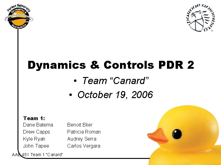 Dynamics & Controls PDR 2 • Team “Canard” • October 19, 2006 Team 1: