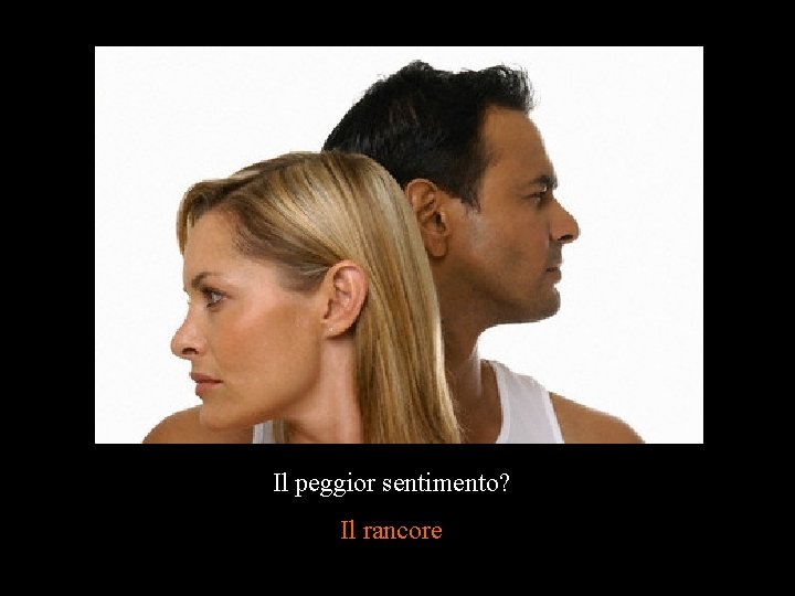 Il peggior sentimento? Il rancore 