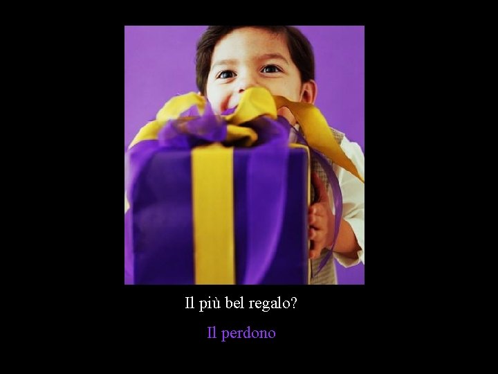 Il più bel regalo? Il perdono 