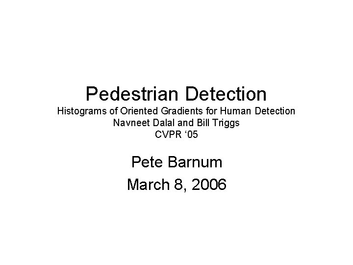 Pedestrian Detection Histograms of Oriented Gradients for Human Detection Navneet Dalal and Bill Triggs