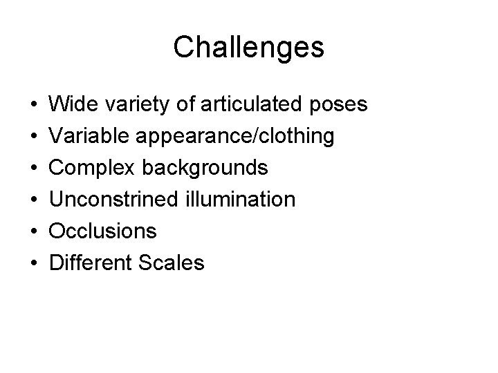 Challenges • • • Wide variety of articulated poses Variable appearance/clothing Complex backgrounds Unconstrined