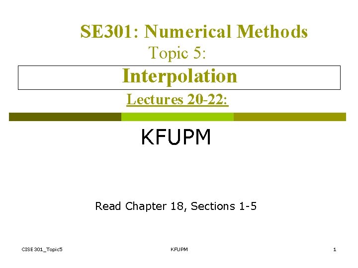 SE 301: Numerical Methods Topic 5: Interpolation Lectures 20 -22: KFUPM Read Chapter 18,