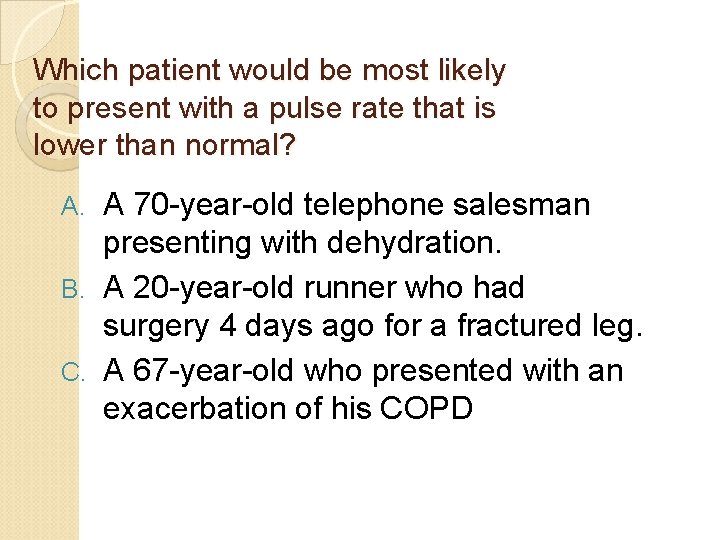 Which patient would be most likely to present with a pulse rate that is