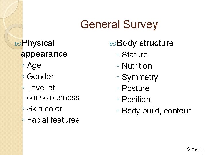 General Survey Physical appearance ◦ Age ◦ Gender ◦ Level of consciousness ◦ Skin