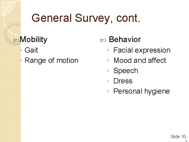 General Survey, cont. Mobility ◦ Gait ◦ Range of motion Behavior ◦ ◦ ◦