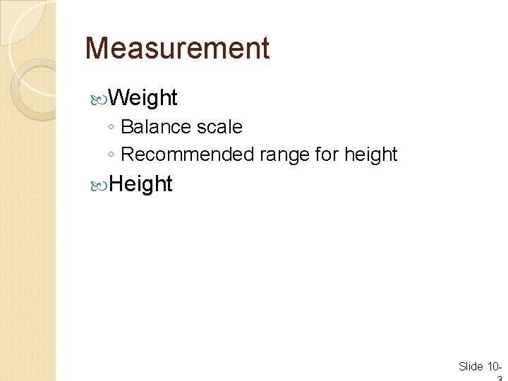 Measurement Weight ◦ Balance scale ◦ Recommended range for height Height Slide 10 -