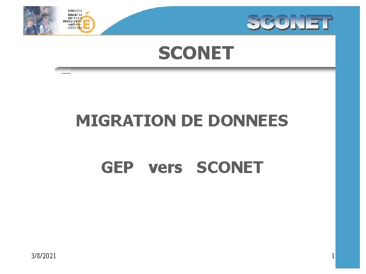 SCONET MIGRATION DE DONNEES GEP vers SCONET 3/8/2021 1 