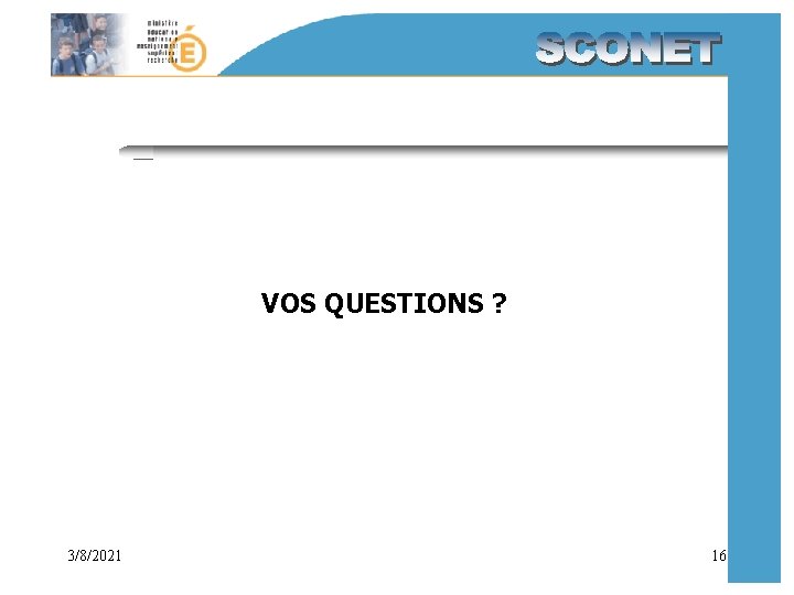 VOS QUESTIONS ? 3/8/2021 16 