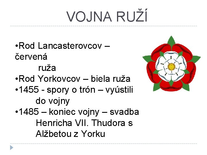 VOJNA RUŽÍ • Rod Lancasterovcov – červená ruža • Rod Yorkovcov – biela ruža