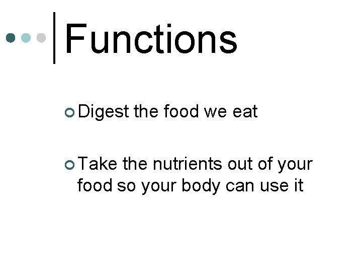 Functions ¢ Digest ¢ Take the food we eat the nutrients out of your