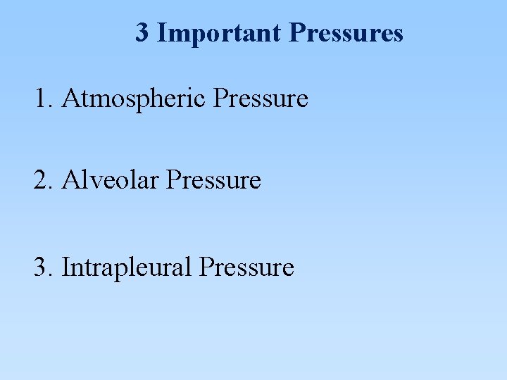 3 Important Pressures 1. Atmospheric Pressure 2. Alveolar Pressure 3. Intrapleural Pressure 
