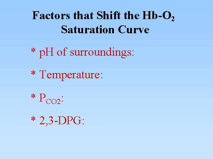 Factors that Shift the Hb-O 2 Saturation Curve * p. H of surroundings: *