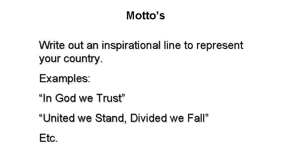 Motto’s Write out an inspirational line to represent your country. Examples: “In God we