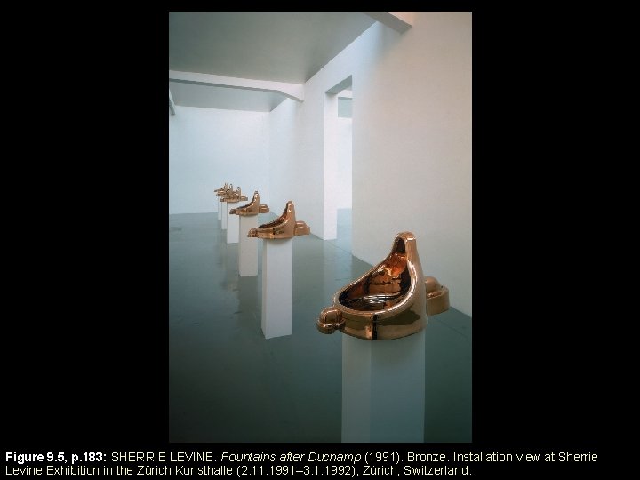 Figure 9. 5, p. 183: SHERRIE LEVINE. Fountains after Duchamp (1991). Bronze. Installation view