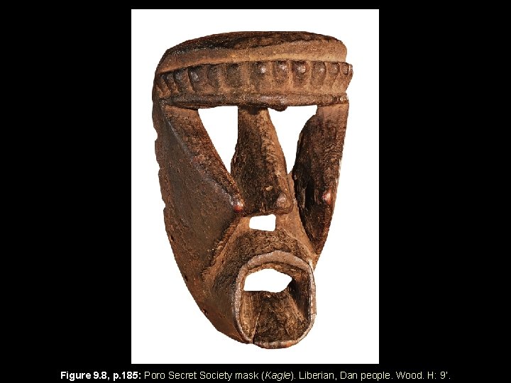 Figure 9. 8, p. 185: Poro Secret Society mask (Kagle). Liberian, Dan people. Wood.