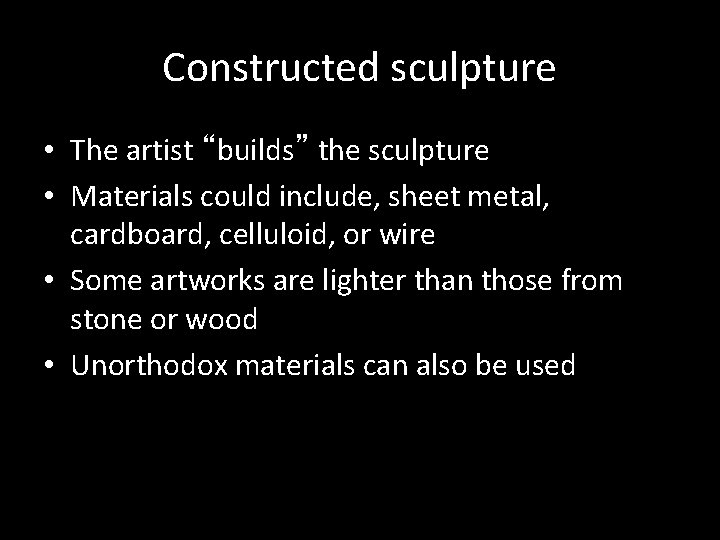 Constructed sculpture • The artist “builds” the sculpture • Materials could include, sheet metal,