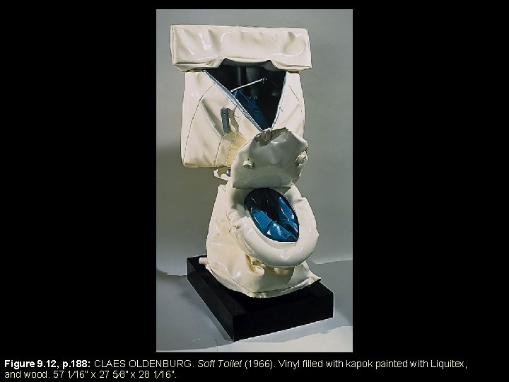 Figure 9. 12, p. 188: CLAES OLDENBURG. Soft Toilet (1966). Vinyl filled with kapok