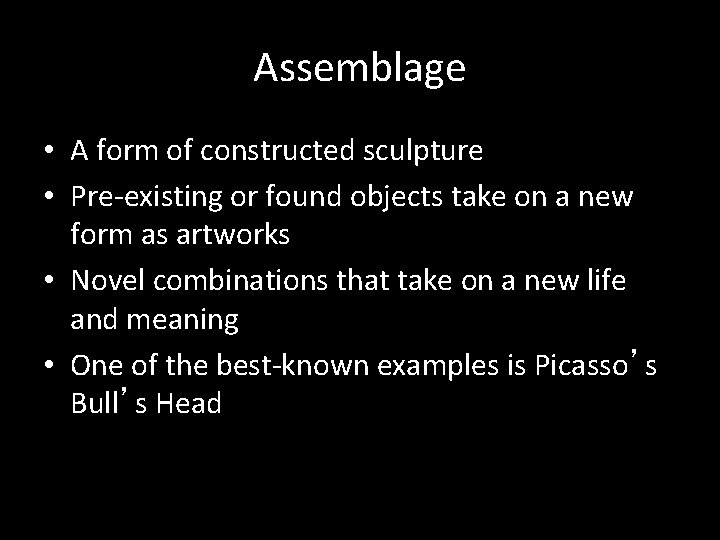 Assemblage • A form of constructed sculpture • Pre-existing or found objects take on