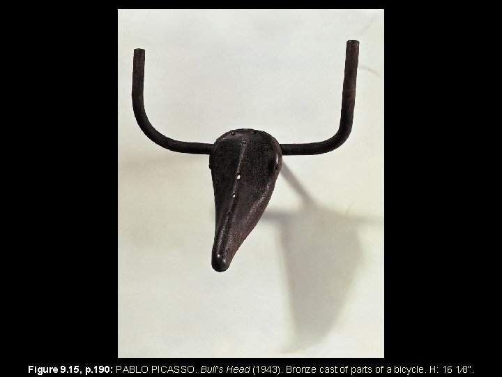 Figure 9. 15, p. 190: PABLO PICASSO. Bull’s Head (1943). Bronze cast of parts