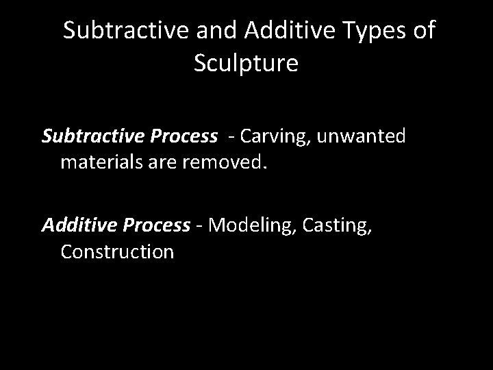 Subtractive and Additive Types of Sculpture Subtractive Process - Carving, unwanted materials are removed.