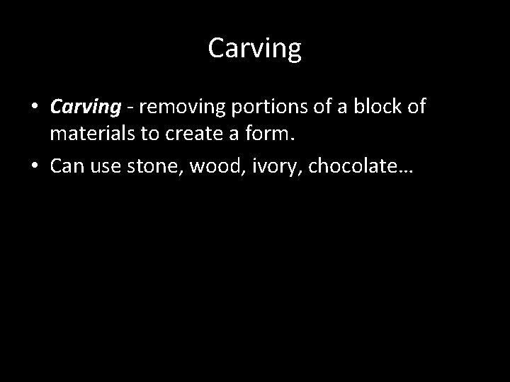 Carving • Carving - removing portions of a block of materials to create a