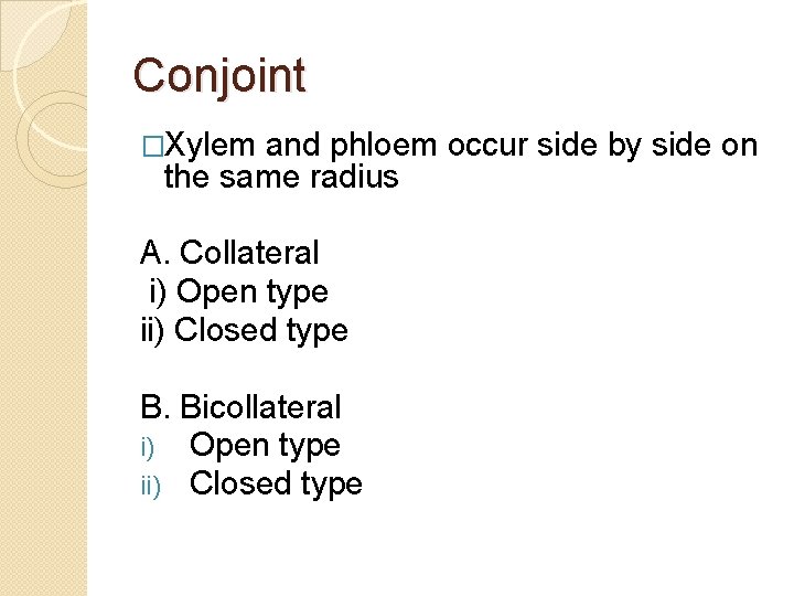 Conjoint �Xylem and phloem occur side by side on the same radius A. Collateral