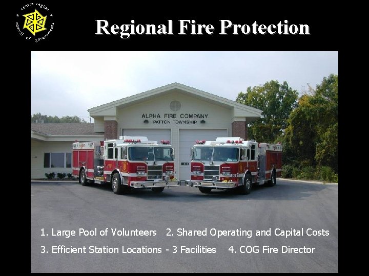 Regional Fire Protection 1. Large Pool of Volunteers 2. Shared Operating and Capital Costs