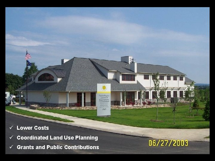 ü Lower Costs ü Coordinated Land Use Planning ü Grants and Public Contributions 